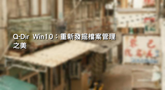 Q-Dir Win10：重新發掘檔案管理之美