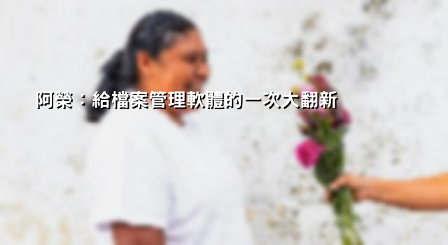 阿榮：給檔案管理軟體的一次大翻新