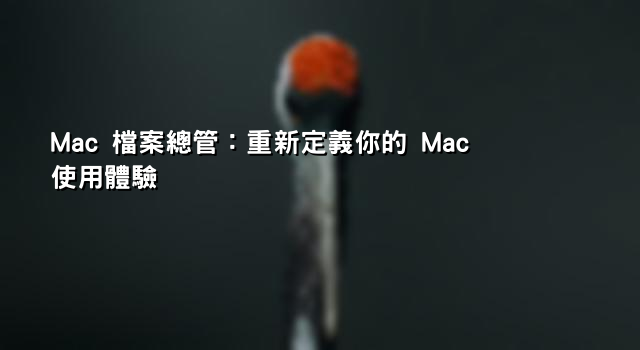 Mac 檔案總管：重新定義你的 Mac 使用體驗