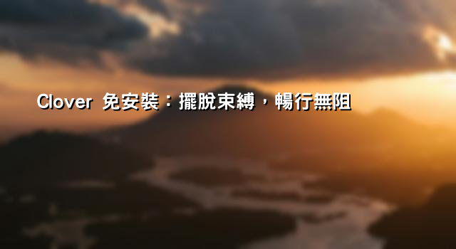 Clover 免安裝：擺脫束縛，暢行無阻