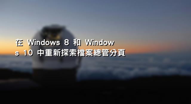 在 Windows 8 和 Windows 10 中重新探索檔案總管分頁